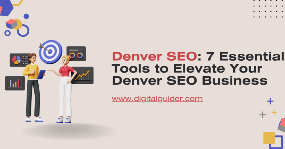 Denver SEO: 7 Essential Tools to Elevate Your Denver SEO Business